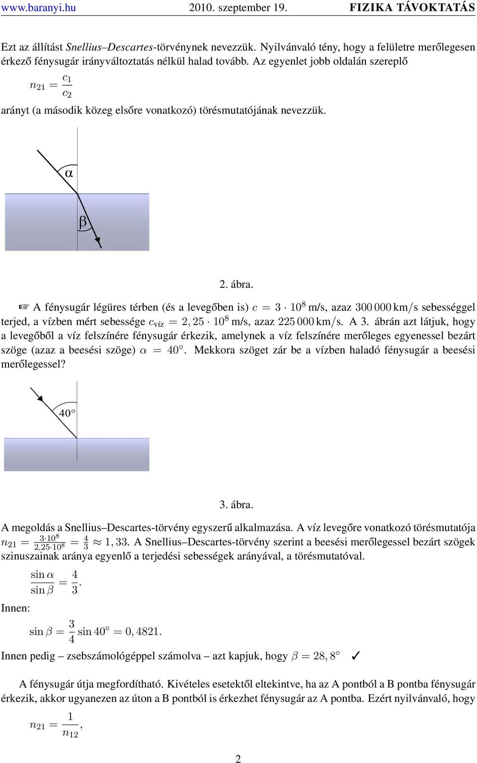 A fénysugár légüres térben (és a levegőben is) c =3 10 8 m/s, azaz 300 000 km/s sebességgel terjed, a vízben mért sebessége c víz =2, 25 10 8 m/s, azaz 225 000 km/s. A 3.