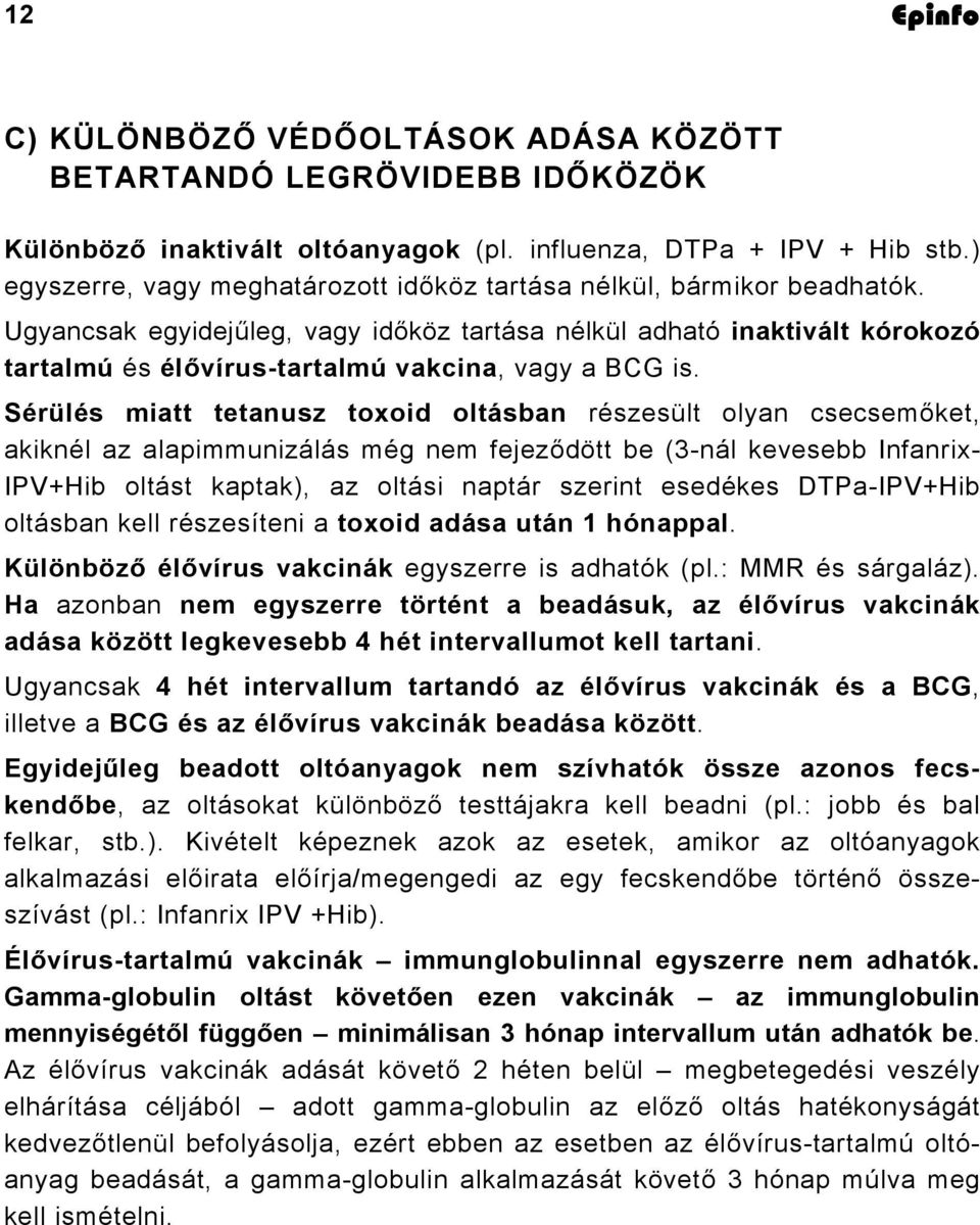 Ugyancsak egyidejűleg, vagy időköz tartása nélkül adható inaktivált kórokozó tartalmú és élővírus-tartalmú vakcina, vagy a BCG is.