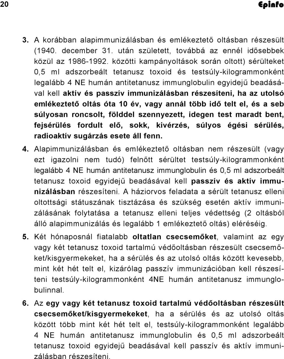 immunizálásban részesíteni, ha az utolsó emlékeztető oltás óta 10 év, vagy annál több idő telt el, és a seb súlyosan roncsolt, földdel szennyezett, idegen test maradt bent, fejsérülés fordult elő,