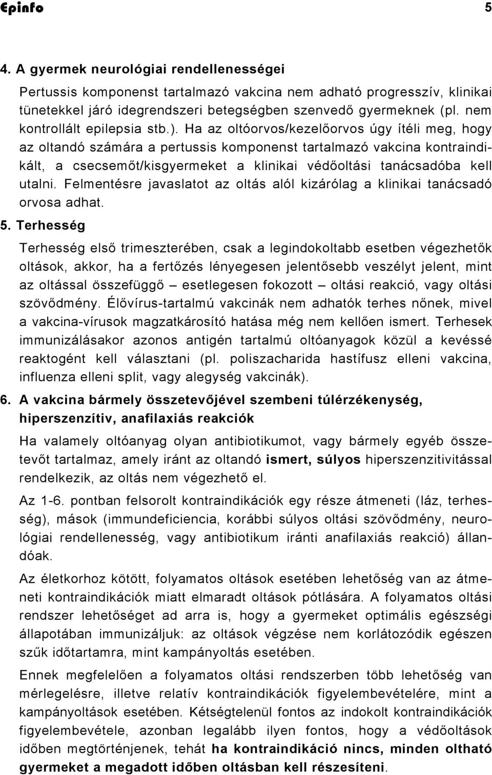 Ha az oltóorvos/kezelőorvos úgy ítéli meg, hogy az oltandó számára a pertussis komponenst tartalmazó vakcina kontraindikált, a csecsemőt/kisgyermeket a klinikai védőoltási tanácsadóba kell utalni.