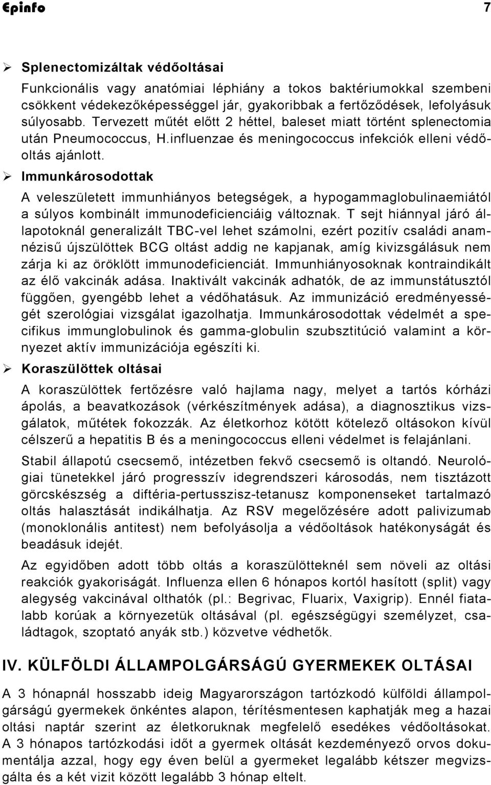 Immunkárosodottak A veleszületett immunhiányos betegségek, a hypogammaglobulinaemiától a súlyos kombinált immunodeficienciáig változnak.