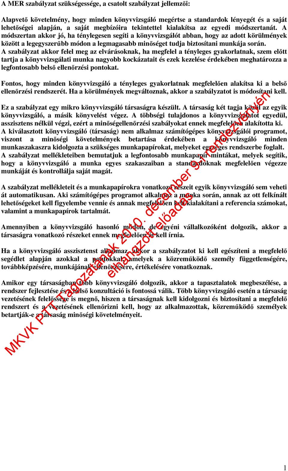 A módszertan akkor jó, ha ténylegesen segíti a könyvvizsgálót abban, hogy az adott körülmények között a legegyszerőbb módon a legmagasabb minıséget tudja biztosítani munkája során.