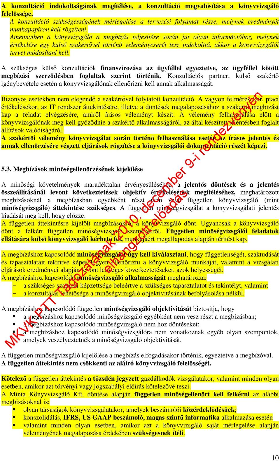 Amennyiben a könyvvizsgáló a megbízás teljesítése során jut olyan információhoz, melynek értékelése egy külsı szakértıvel történı véleménycserét tesz indokolttá, akkor a könyvvizsgálói tervet