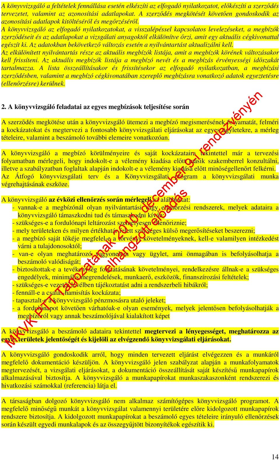 A könyvvizsgáló az elfogadó nyilatkozatokat, a visszalépéssel kapcsolatos levelezéseket, a megbízók szerzıdéseit és az adatlapokat a vizsgálati anyagoktól elkülönítve ırzi, amit egy aktuális