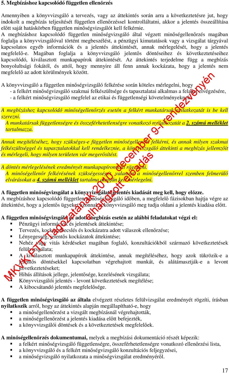 A megbízáshoz kapcsolódó független minıségvizsgáló által végzett minıségellenırzés magában foglalja a könyvvizsgálóval történt megbeszélést, a pénzügyi kimutatások vagy a vizsgálat tárgyával