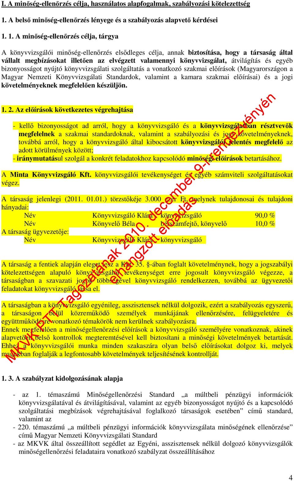 1. A minıség-ellenırzés célja, tárgya A könyvvizsgálói minıség-ellenırzés elsıdleges célja, annak biztosítása, hogy a társaság által vállalt megbízásokat illetıen az elvégzett valamennyi