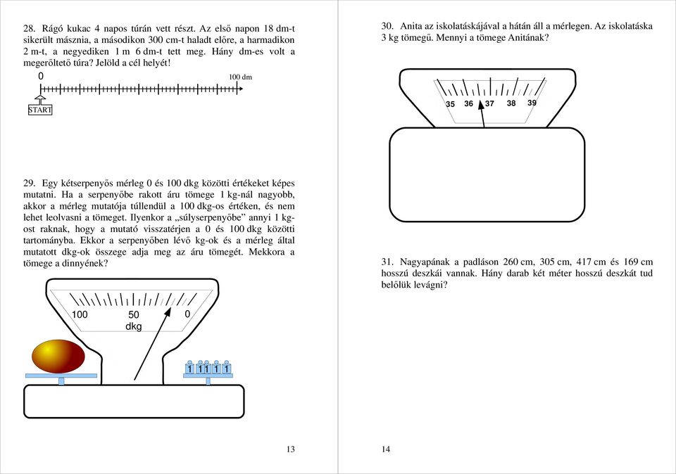 Egy kétserpenyıs mérleg és 1 dkg közötti értékeket képes mutatni.