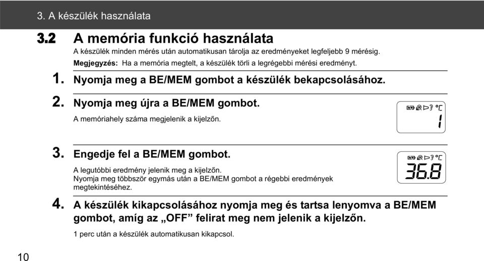 A memóriahely száma megjelenik a kijelz n. 3. Engedje fel a BE/MEM gombot. A legutóbbi eredmény jelenik meg a kijelz n.