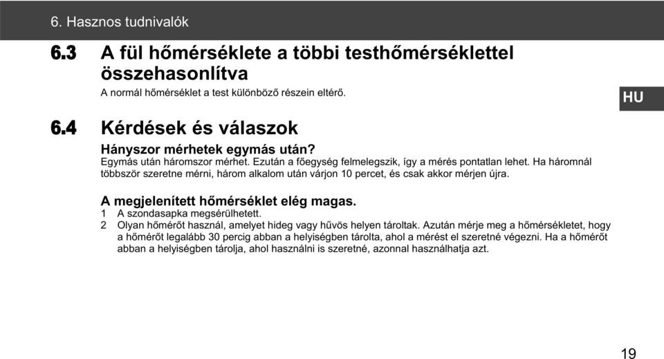 Ha háromnál többször szeretne mérni, három alkalom után várjon 10 percet, és csak akkor mérjen újra. HU A megjelenített h mérséklet elég magas. 1 A szondasapka megsérülhetett.