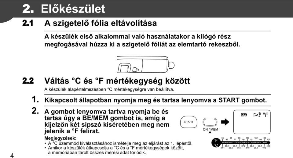 2 Váltás C és F mértékegység között A készülék alapértelmezésben C mértékegységre van beállítva. 1. Kikapcsolt állapotban nyomja meg és tartsa lenyomva a START gombot. 2.