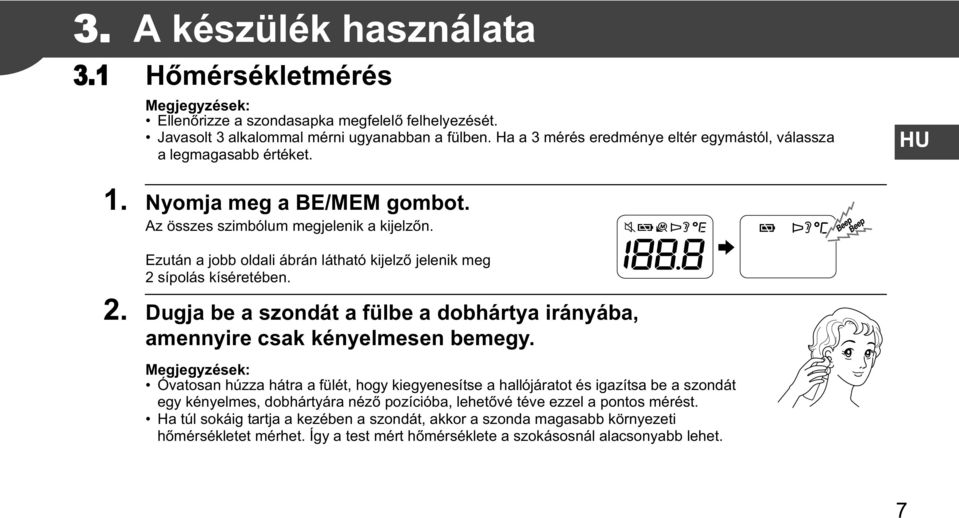 Ezután a jobb oldali ábrán látható kijelz jelenik meg 2 sípolás kíséretében. 2. Dugja be a szondát a fülbe a dobhártya irányába, amennyire csak kényelmesen bemegy.
