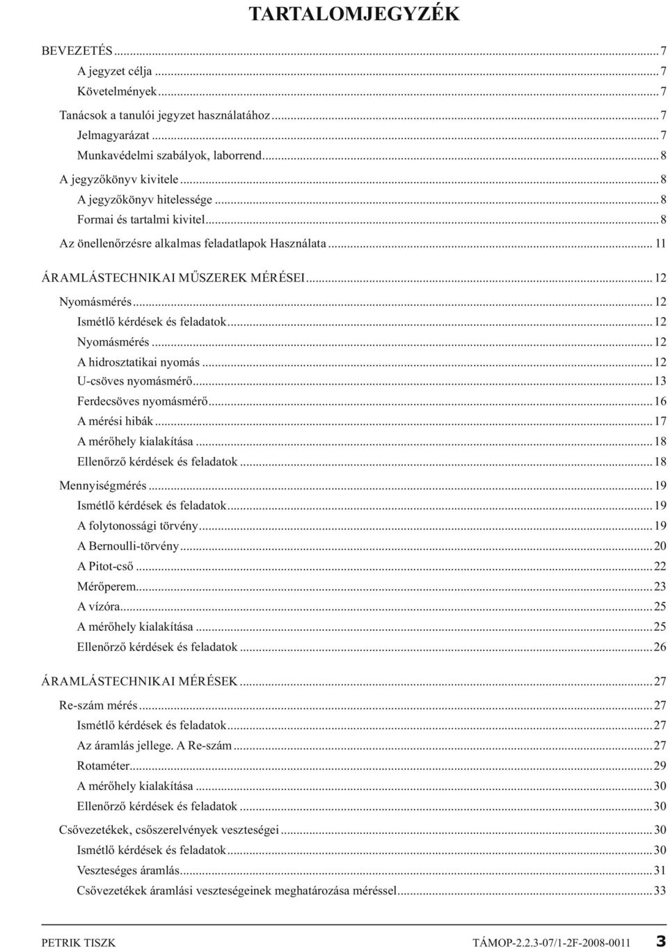 .. 1 Ismétlő kérdések és feladatok...1 Nyomásmérés...1 A hidrosztatikai nyomás...1 U-csöves nyomásmérő...13 Ferdecsöves nyomásmérő...16 A mérési hibák...17 A mérőhely kialakítása.