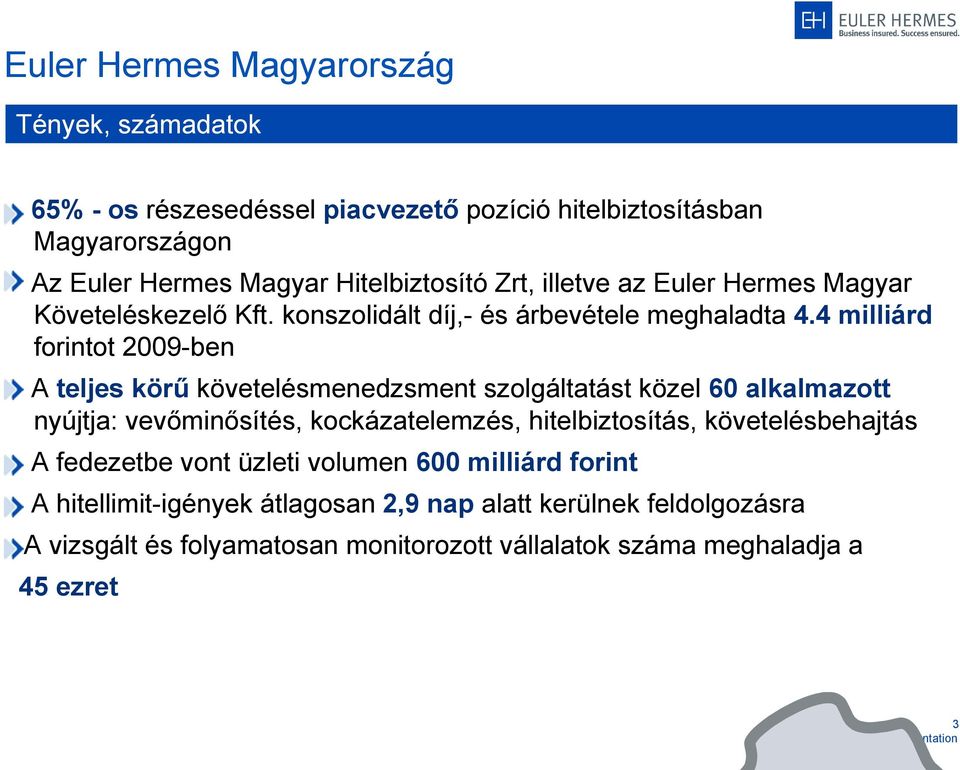 4 milliárd forintot 2009-ben A teljes körű követelésmenedzsment szolgáltatást közel 60 alkalmazott nyújtja: vevőminősítés, kockázatelemzés, hitelbiztosítás,