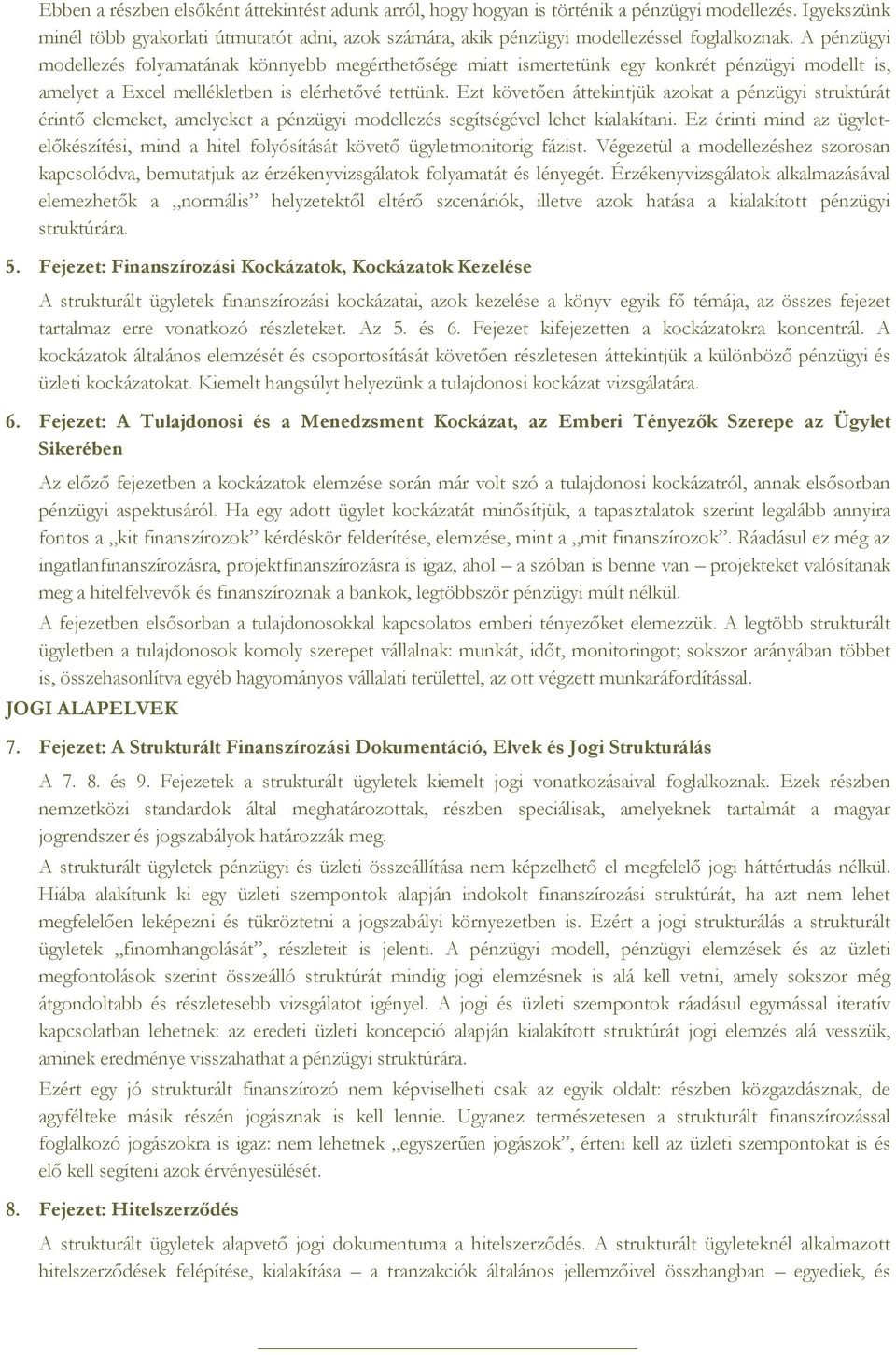 A pénzügyi modellezés folyamatának könnyebb megérthetősége miatt ismertetünk egy konkrét pénzügyi modellt is, amelyet a Excel mellékletben is elérhetővé tettünk.