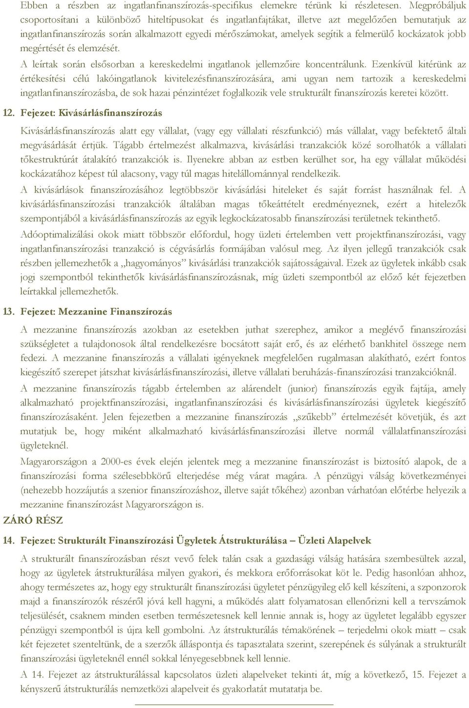 felmerülő kockázatok jobb megértését és elemzését. A leírtak során elsősorban a kereskedelmi ingatlanok jellemzőire koncentrálunk.