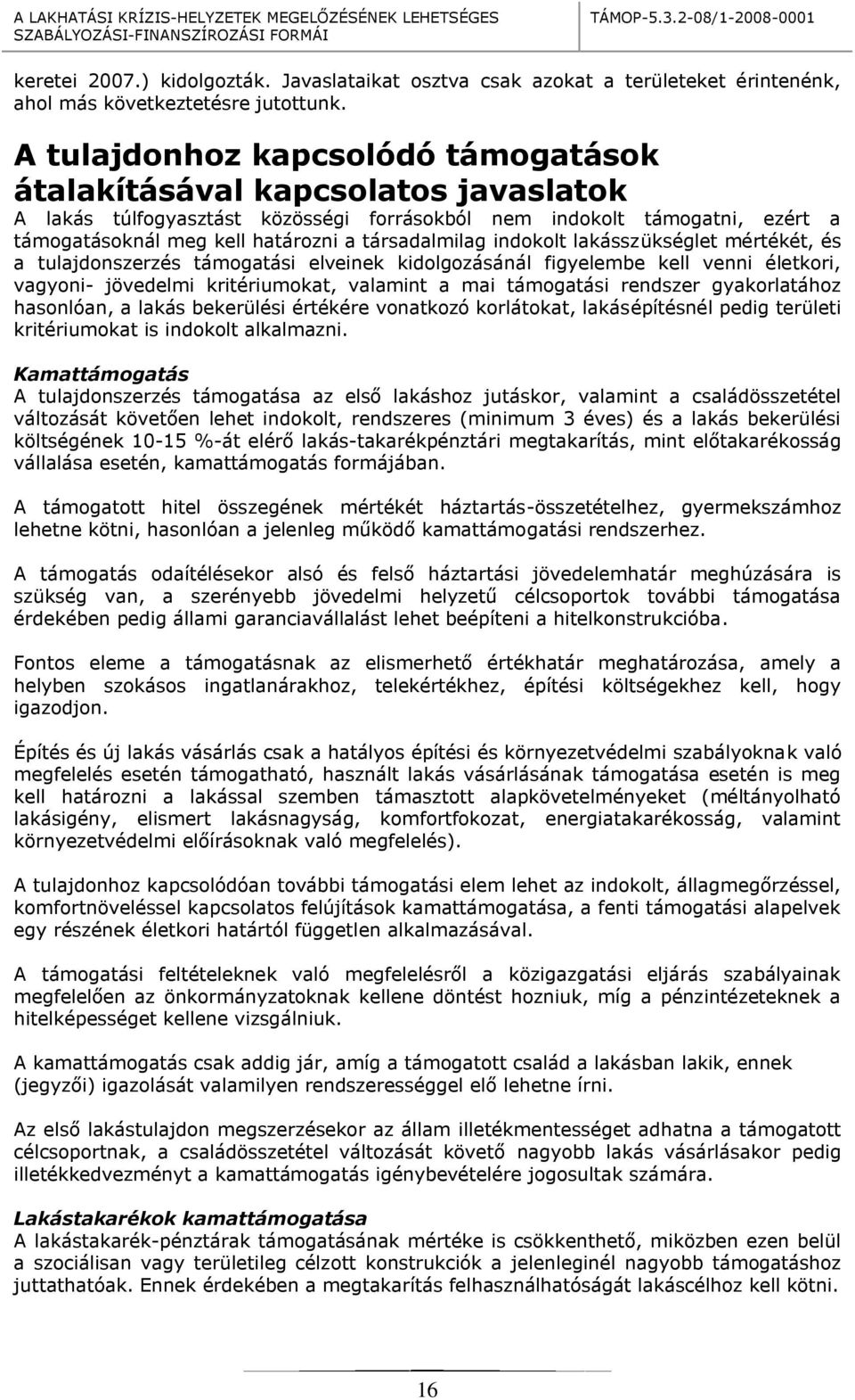 társadalmilag indokolt lakásszükséglet mértékét, és a tulajdonszerzés támogatási elveinek kidolgozásánál figyelembe kell venni életkori, vagyoni- jövedelmi kritériumokat, valamint a mai támogatási