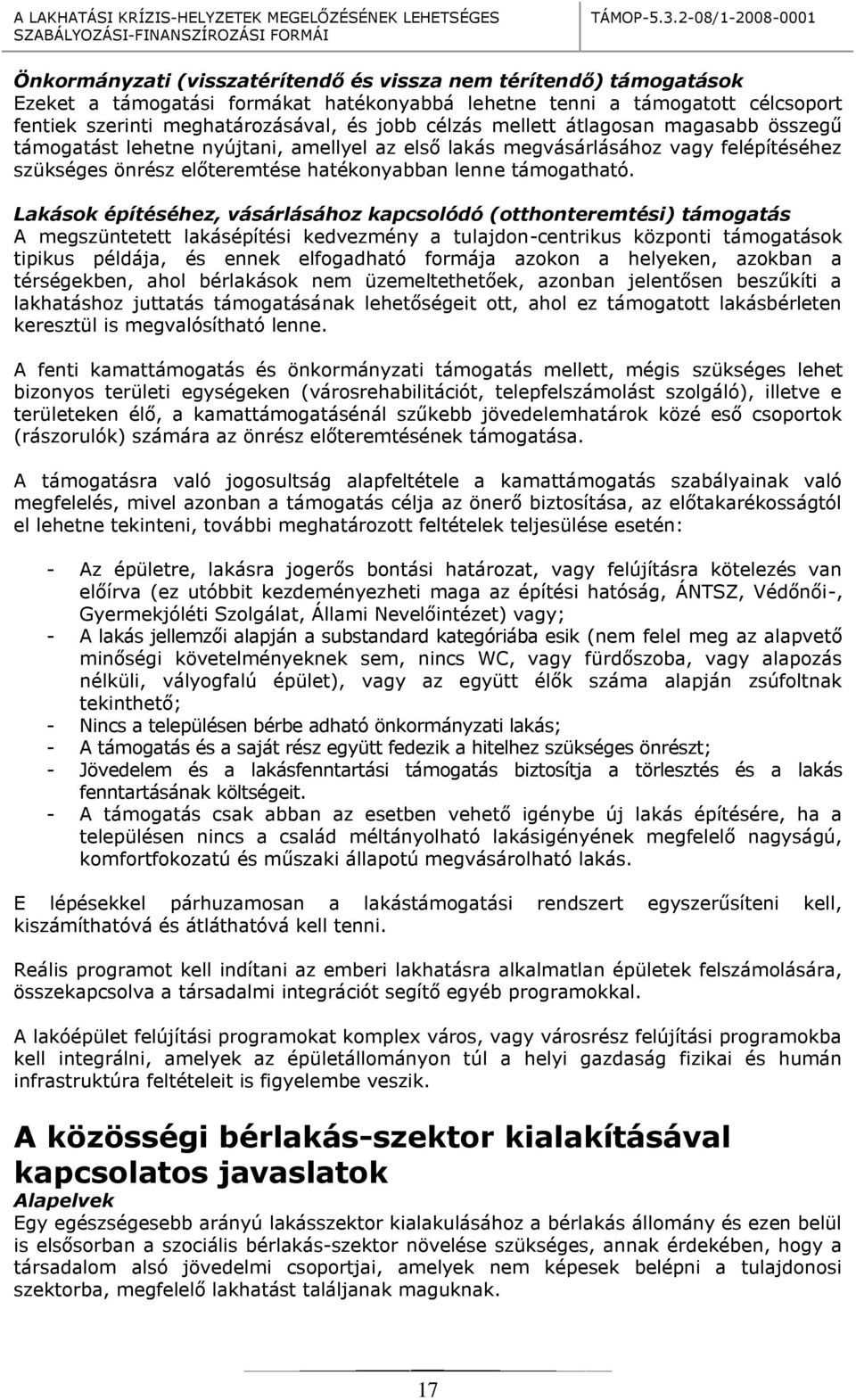 Lakások építéséhez, vásárlásához kapcsolódó (otthonteremtési) támogatás A megszüntetett lakásépítési kedvezmény a tulajdon-centrikus központi támogatások tipikus példája, és ennek elfogadható formája