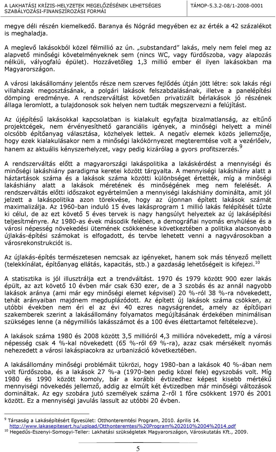 Hozzávetőleg 1,3 millió ember él ilyen lakásokban ma Magyarországon.