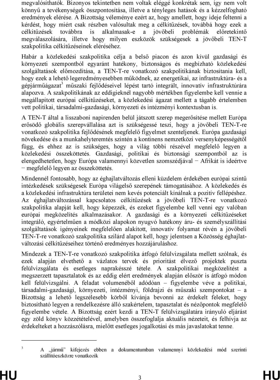 jövőbeli problémák előretekintő megválaszolására, illetve hogy milyen eszközök szükségesek a jövőbeli TEN-T szakpolitika célkitűzéseinek eléréséhez.