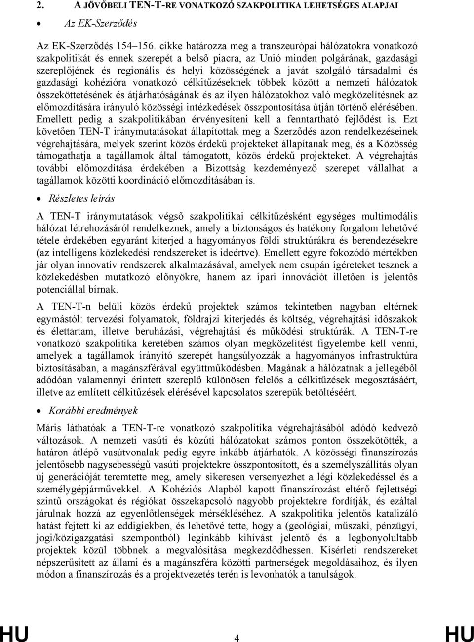 javát szolgáló társadalmi és gazdasági kohézióra vonatkozó célkitűzéseknek többek között a nemzeti hálózatok összeköttetésének és átjárhatóságának és az ilyen hálózatokhoz való megközelítésnek az