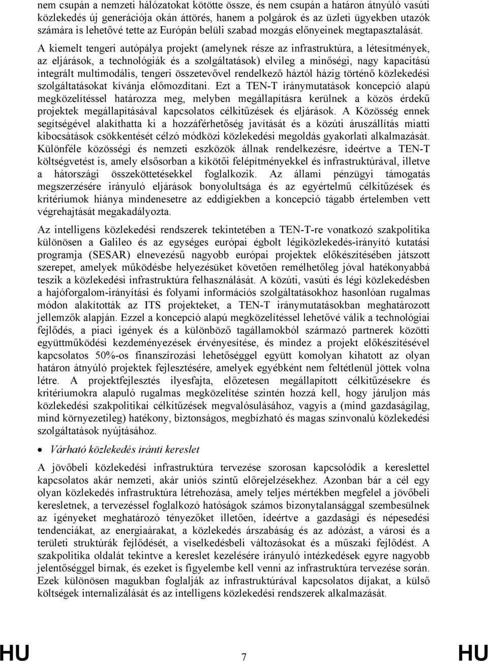 A kiemelt tengeri autópálya projekt (amelynek része az infrastruktúra, a létesítmények, az eljárások, a technológiák és a szolgáltatások) elvileg a minőségi, nagy kapacitású integrált multimodális,