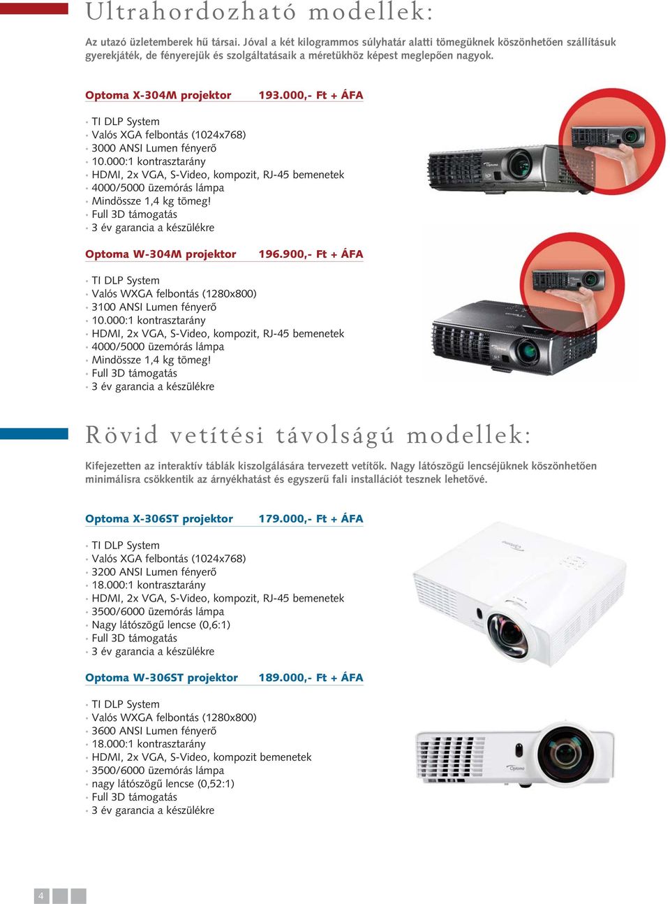 000,- Ft + ÁFA 3000 ANSI Lumen fényerõ 10.000:1 kontrasztarány 4000/5000 üzemórás lámpa Mindössze 1,4 kg tömeg! Optoma W-304M projektor 196.900,- Ft + ÁFA 3100 ANSI Lumen fényerõ 10.