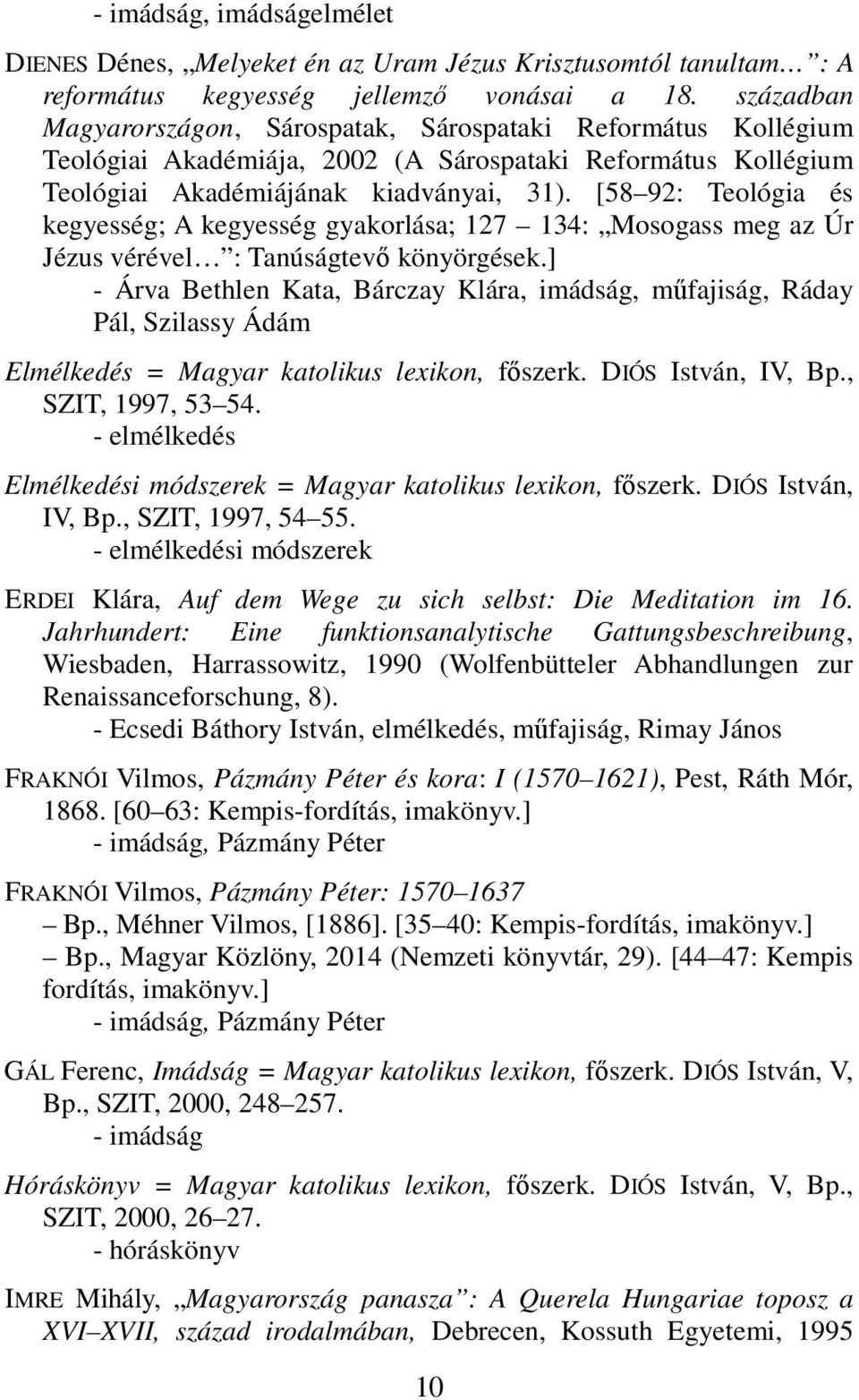 [58 92: Teológia és kegyesség; A kegyesség gyakorlása; 127 134: Mosogass meg az Úr Jézus vérével : Tanúságtevő könyörgések.