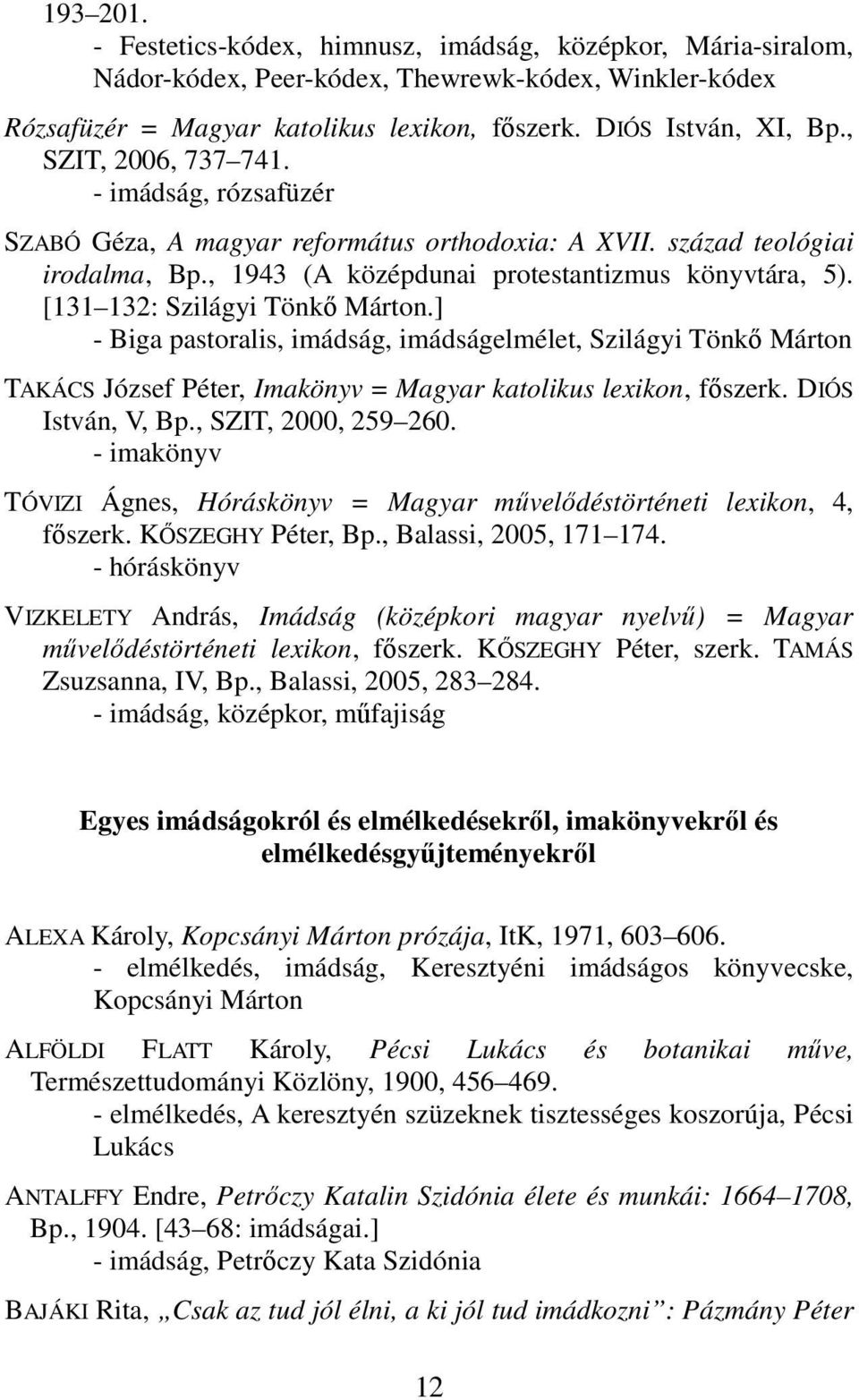 [131 132: Szilágyi Tönkő Márton.] - Biga pastoralis, imádság, imádságelmélet, Szilágyi Tönkő Márton TAKÁCS József Péter, Imakönyv = Magyar katolikus lexikon, főszerk. DIÓS István, V, Bp.