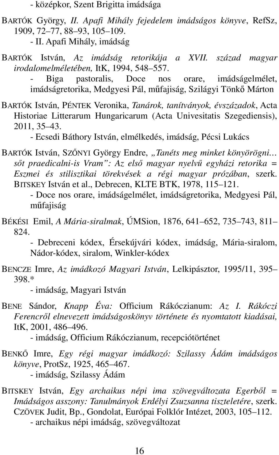- Biga pastoralis, Doce nos orare, imádságelmélet, imádságretorika, Medgyesi Pál, műfajiság, Szilágyi Tönkő Márton BARTÓK István, PÉNTEK Veronika, Tanárok, tanítványok, évszázadok, Acta Historiae