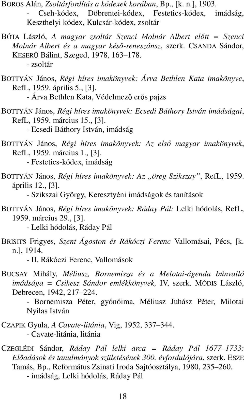 késő-reneszánsz, szerk. CSANDA Sándor, KESERŰ Bálint, Szeged, 1978, 163 178. - zsoltár BOTTYÁN János, Régi híres imakönyvek: Árva Bethlen Kata imakönyve, RefL, 1959. április 5., [3].