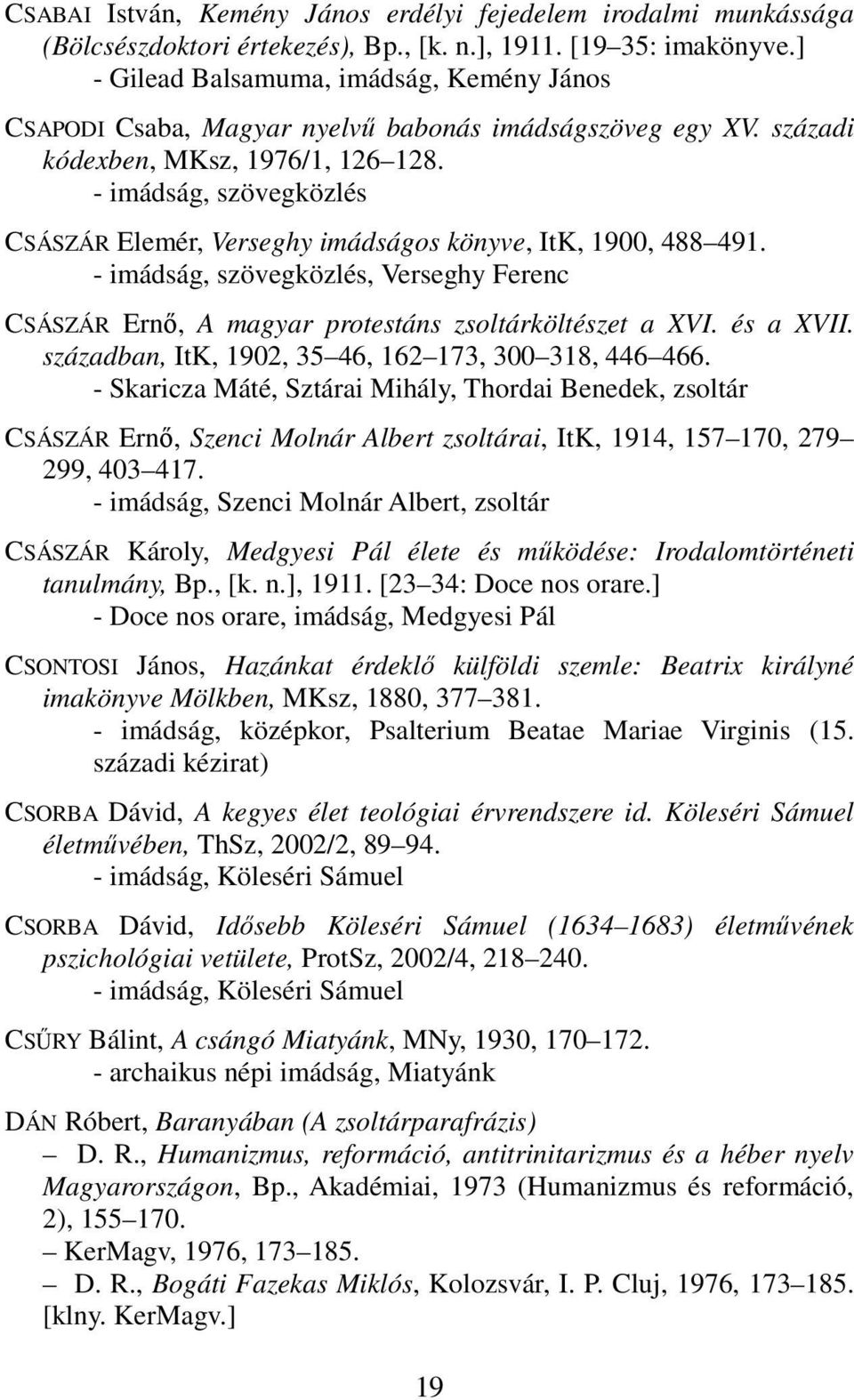 - imádság, szövegközlés CSÁSZÁR Elemér, Verseghy imádságos könyve, ItK, 1900, 488 491. - imádság, szövegközlés, Verseghy Ferenc CSÁSZÁR Ernő, A magyar protestáns zsoltárköltészet a XVI. és a XVII.