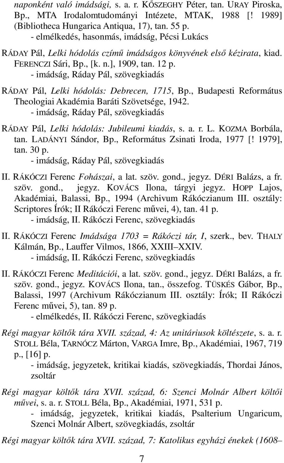 - imádság, Ráday Pál, szövegkiadás RÁDAY Pál, Lelki hódolás: Debrecen, 1715, Bp., Budapesti Református Theologiai Akadémia Baráti Szövetsége, 1942.