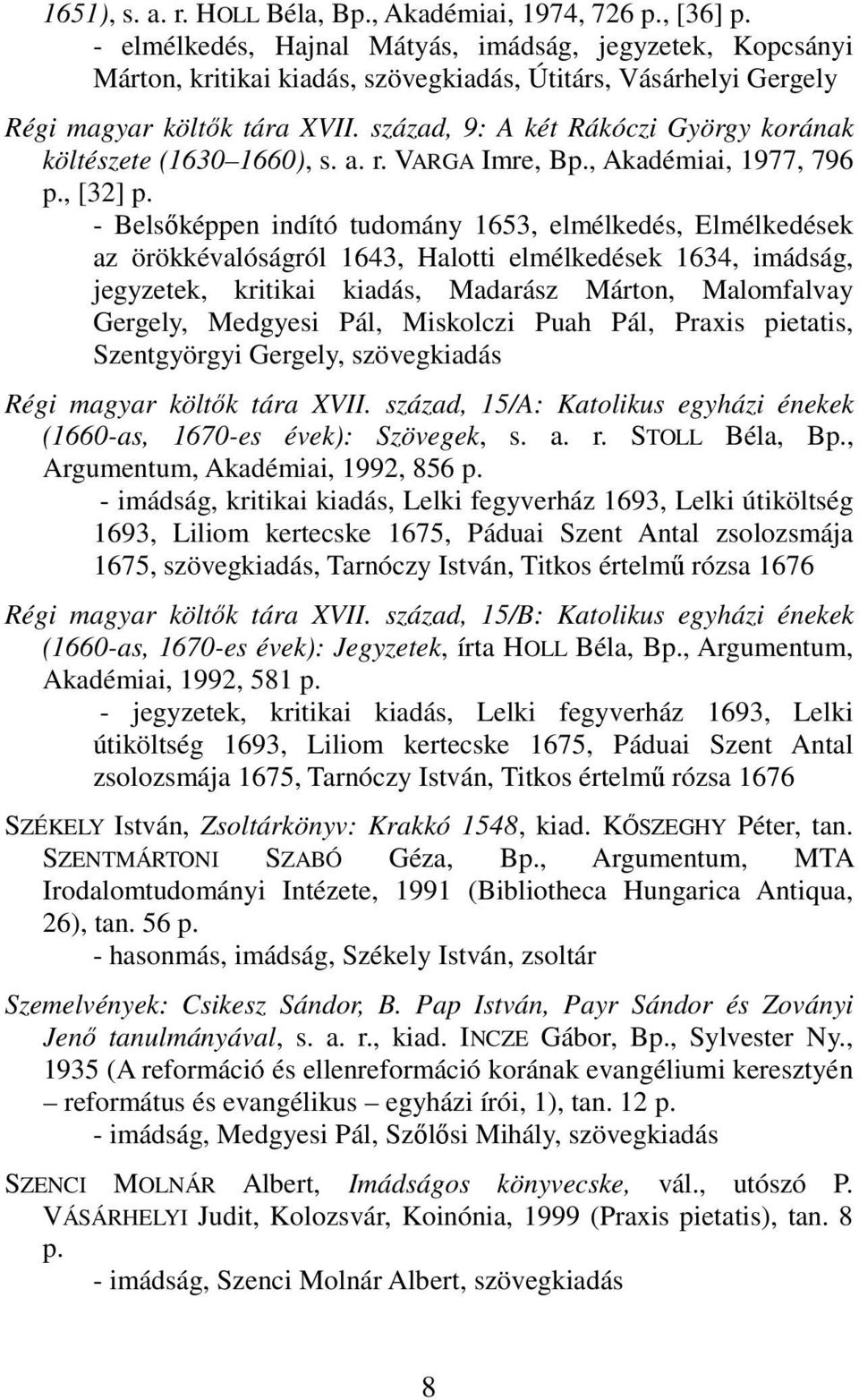 század, 9: A két Rákóczi György korának költészete (1630 1660), s. a. r. VARGA Imre, Bp., Akadémiai, 1977, 796 p., [32] p.