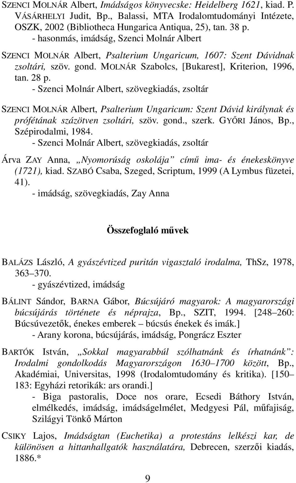 - Szenci Molnár Albert, szövegkiadás, zsoltár SZENCI MOLNÁR Albert, Psalterium Ungaricum: Szent Dávid királynak és prófétának százötven zsoltári, szöv. gond., szerk. GYŐRI János, Bp.