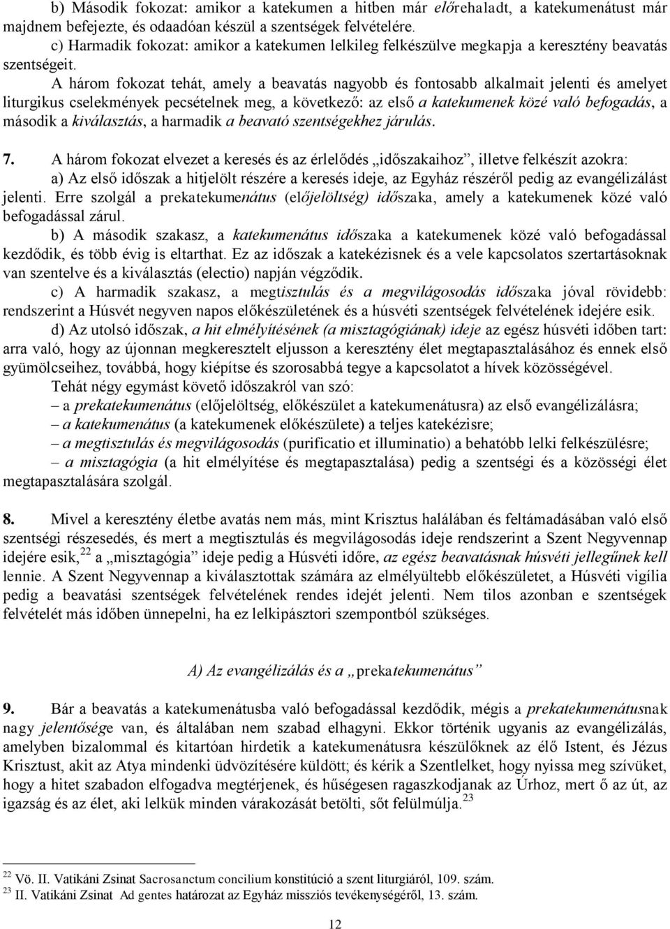 A három fokozat tehát, amely a beavatás nagyobb és fontosabb alkalmait jelenti és amelyet liturgikus cselekmények pecsételnek meg, a következő: az első a katekumenek közé való befogadás, a második a