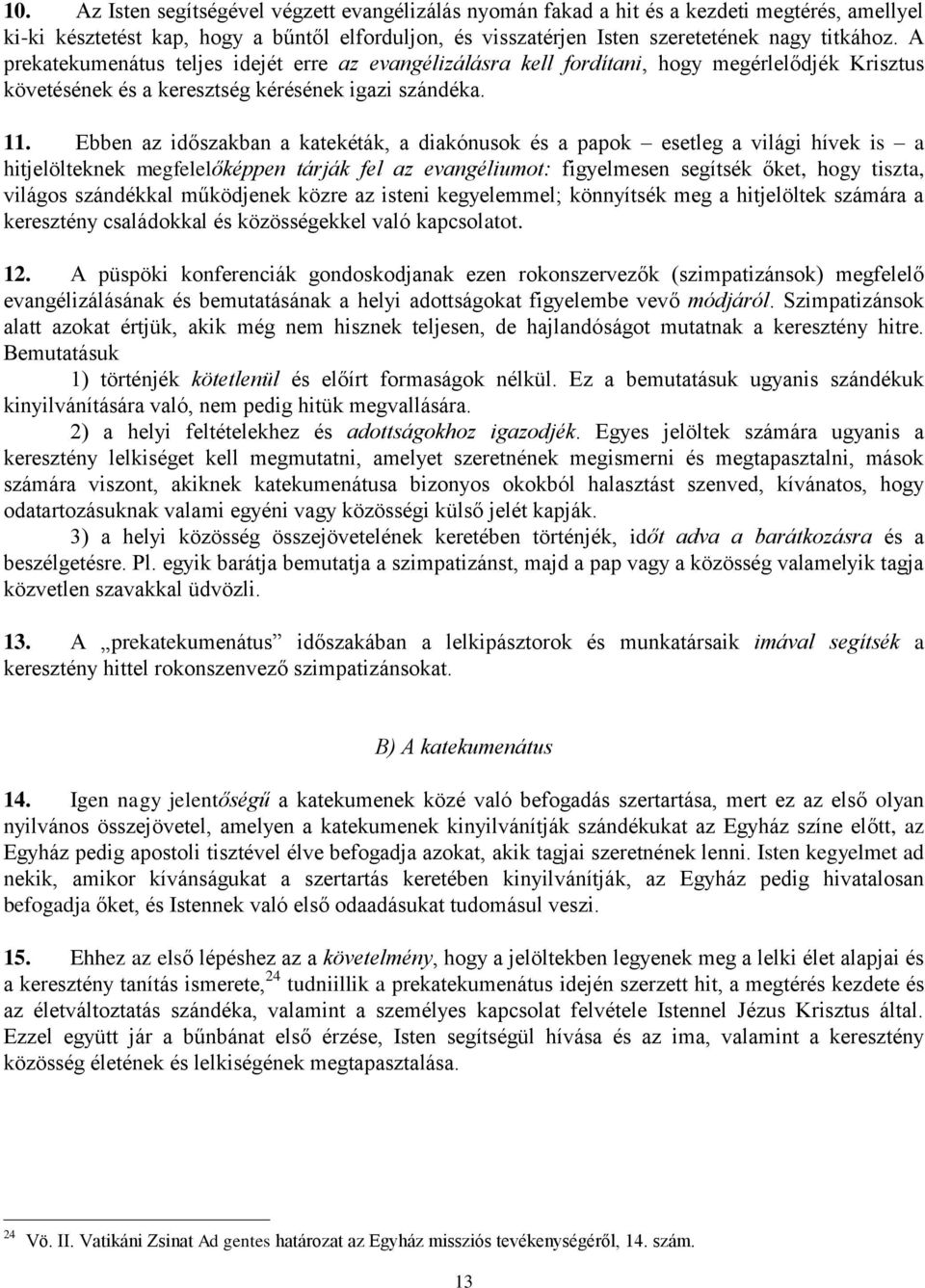 Ebben az időszakban a katekéták, a diakónusok és a papok esetleg a világi hívek is a hitjelölteknek megfelelőképpen tárják fel az evangéliumot: figyelmesen segítsék őket, hogy tiszta, világos