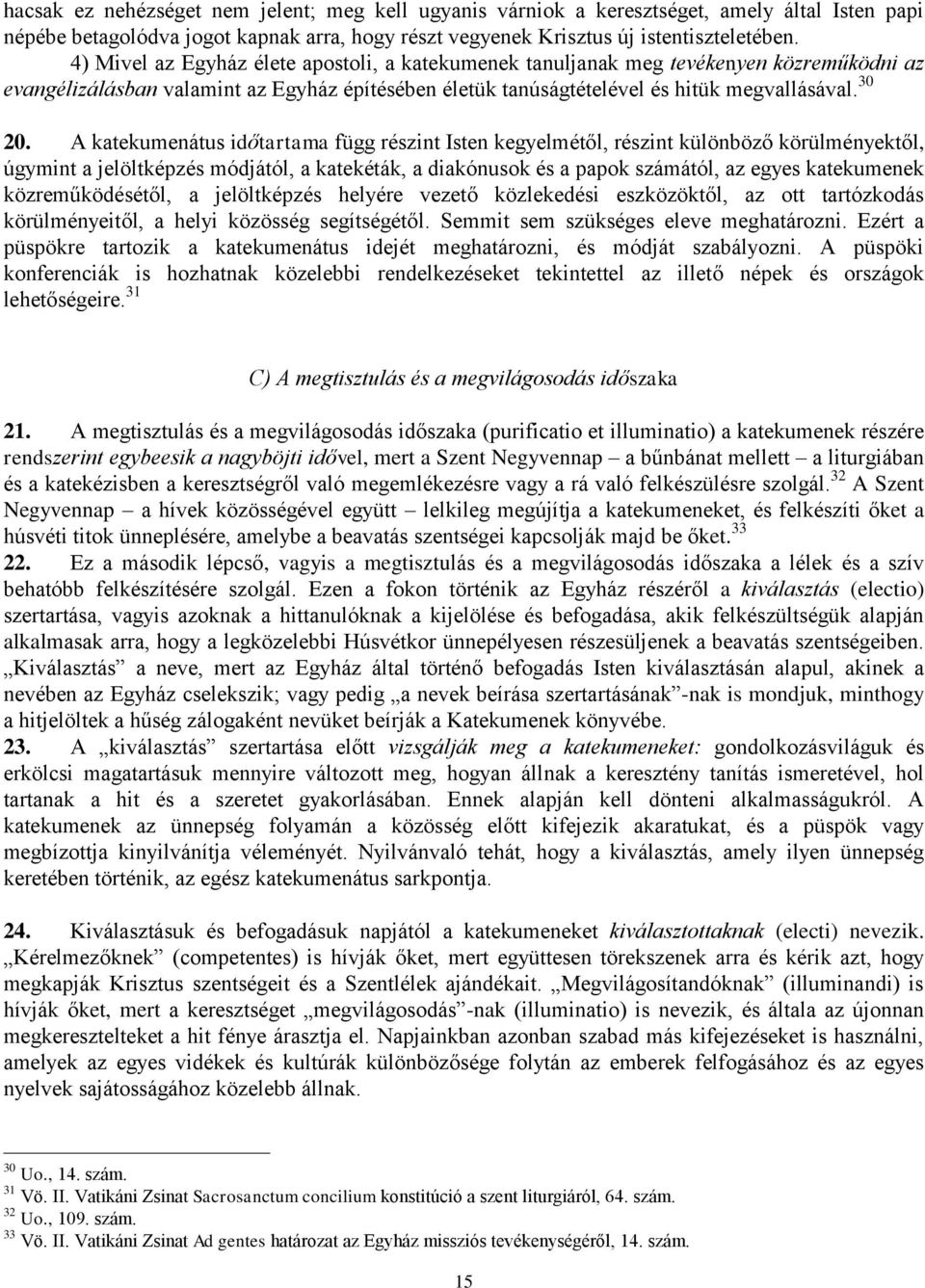 A katekumenátus időtartama függ részint Isten kegyelmétől, részint különböző körülményektől, úgymint a jelöltképzés módjától, a katekéták, a diakónusok és a papok számától, az egyes katekumenek