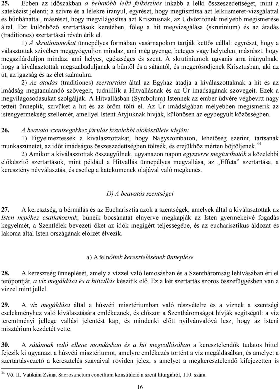 Ezt különböző szertartások keretében, főleg a hit megvizsgálása (skrutinium) és az átadás (traditiones) szertartásai révén érik el.