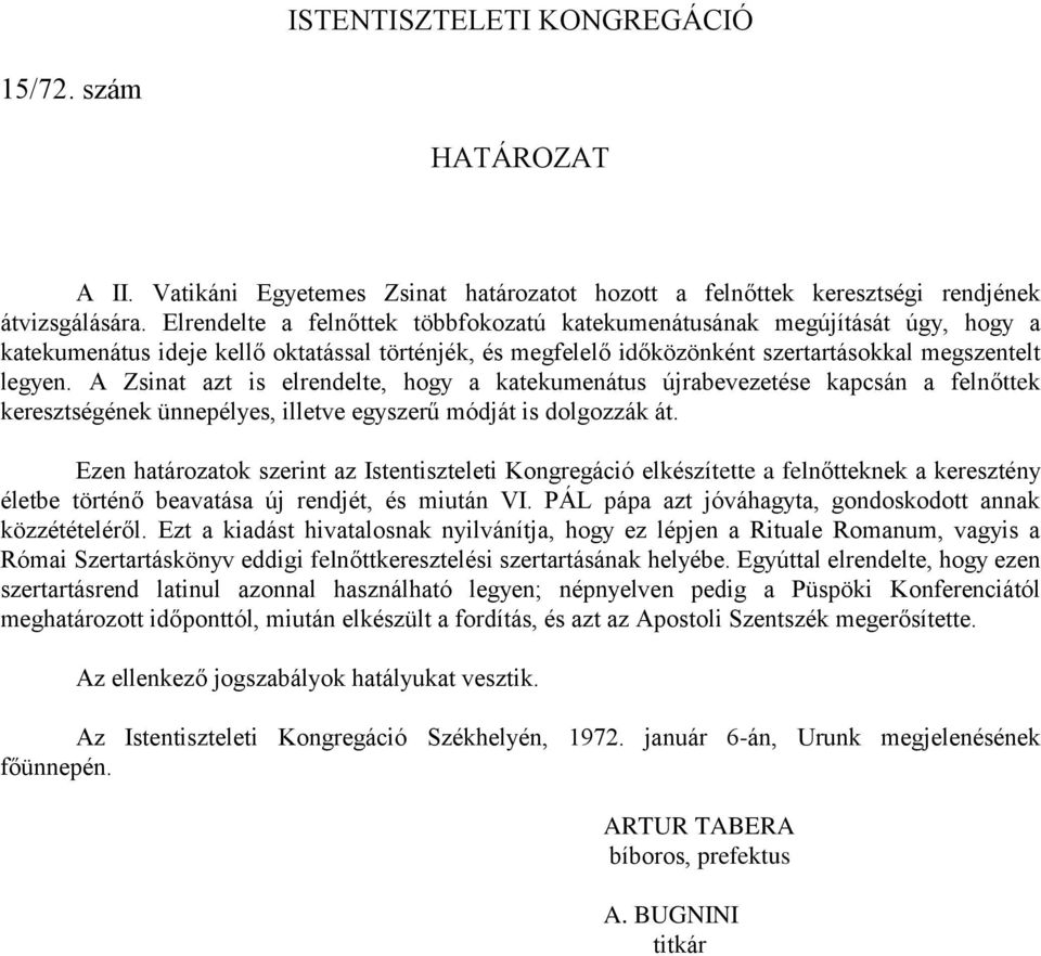 A Zsinat azt is elrendelte, hogy a katekumenátus újrabevezetése kapcsán a felnőttek keresztségének ünnepélyes, illetve egyszerű módját is dolgozzák át.