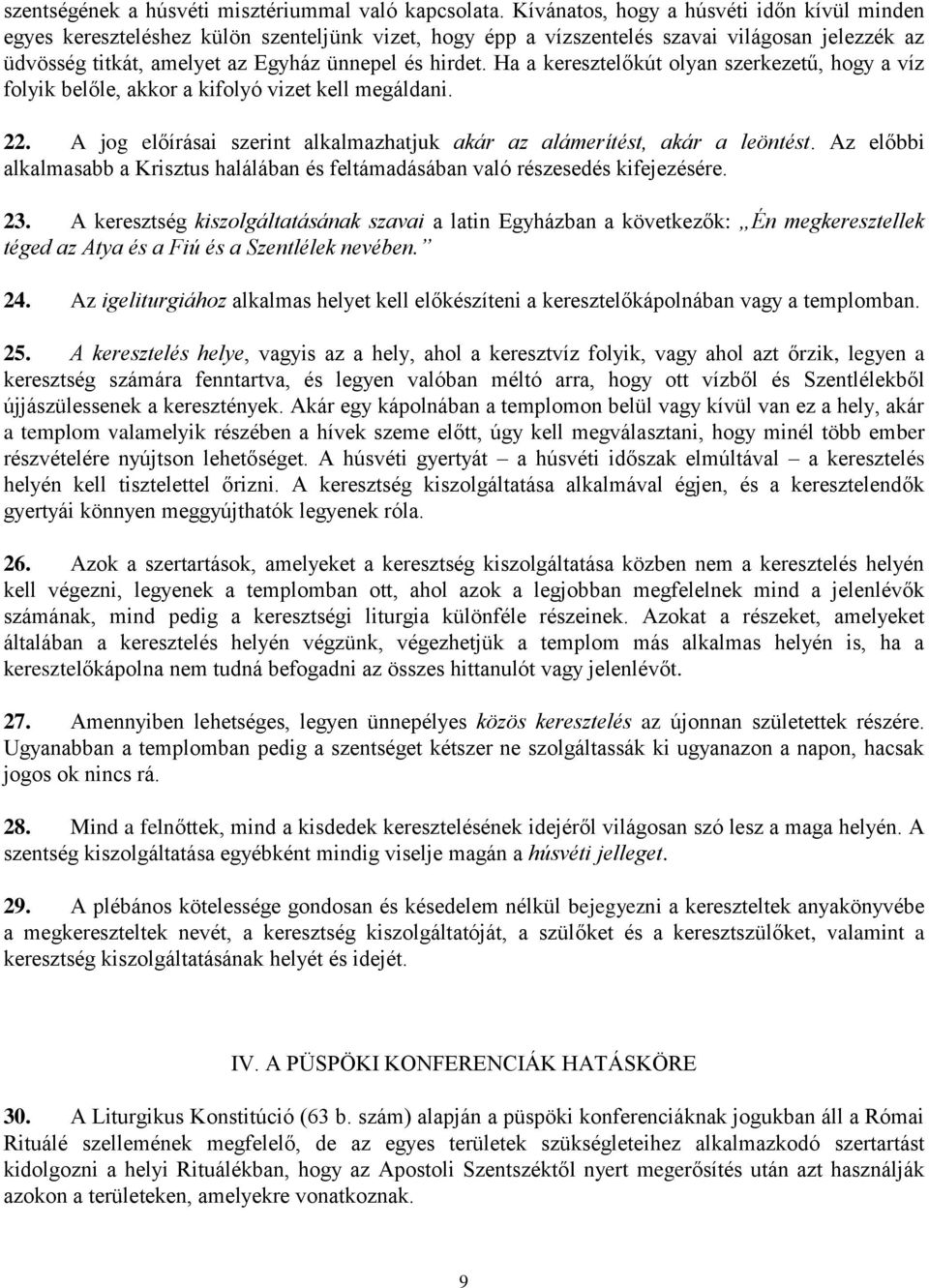 Ha a keresztelőkút olyan szerkezetű, hogy a víz folyik belőle, akkor a kifolyó vizet kell megáldani. 22. A jog előírásai szerint alkalmazhatjuk akár az alámerítést, akár a leöntést.