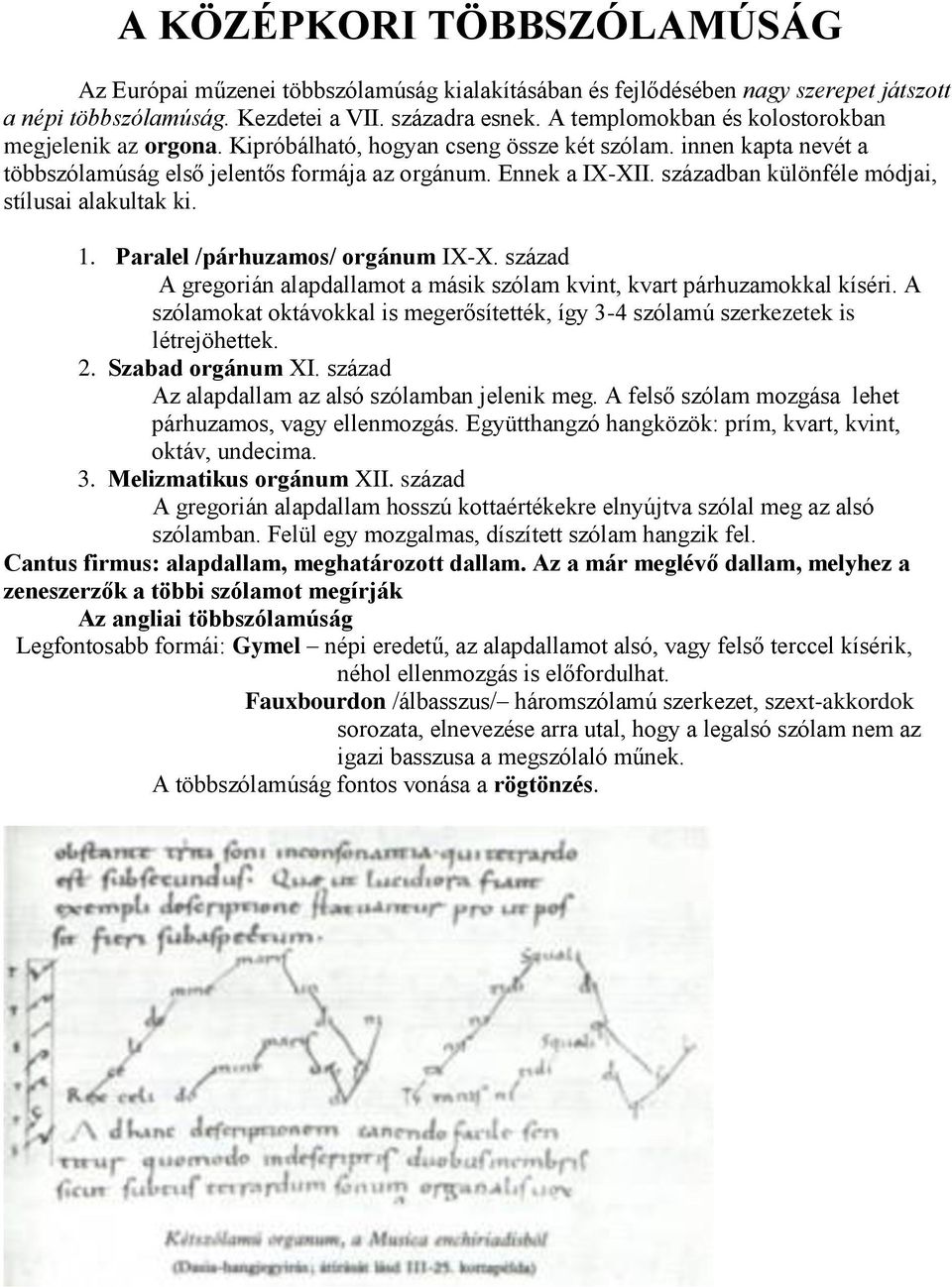 században különféle módjai, stílusai alakultak ki. 1. Paralel /párhuzamos/ orgánum IX-X. század A gregorián alapdallamot a másik szólam kvint, kvart párhuzamokkal kíséri.