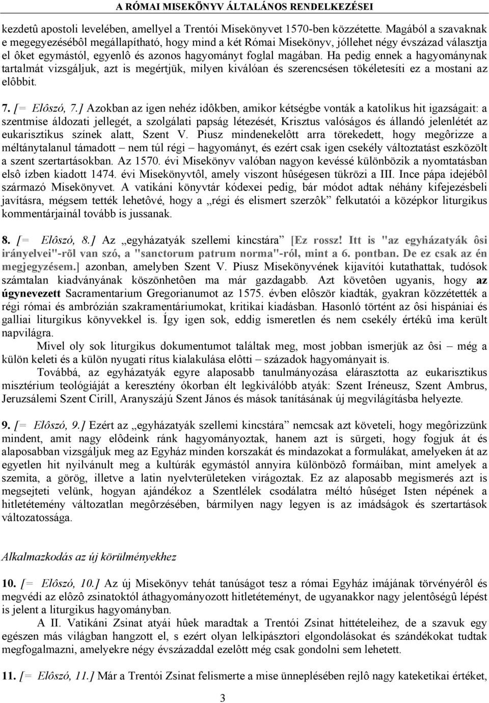 Ha pedig ennek a hagyománynak tartalmát vizsgáljuk, azt is megértjük, milyen kiválóan és szerencsésen tökéletesíti ez a mostani az elôbbit. 7. [= Elôszó, 7.