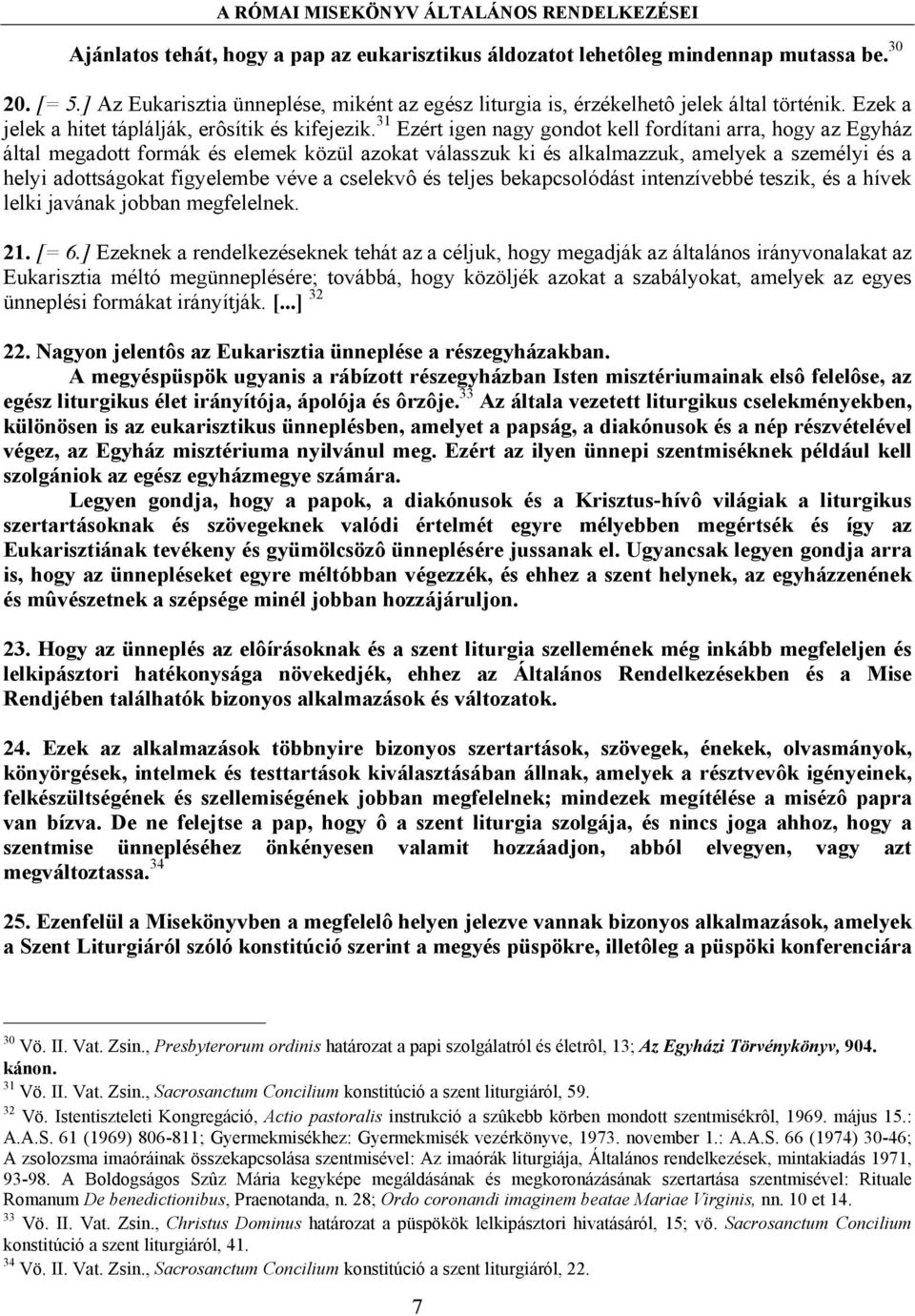 31 Ezért igen nagy gondot kell fordítani arra, hogy az Egyház által megadott formák és elemek közül azokat válasszuk ki és alkalmazzuk, amelyek a személyi és a helyi adottságokat figyelembe véve a