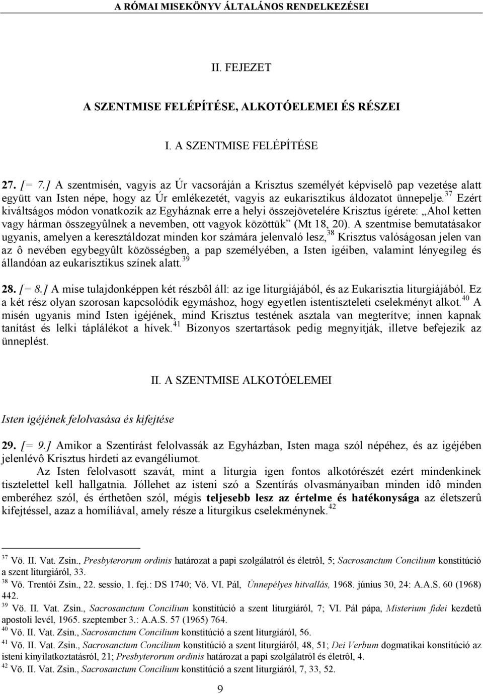 37 Ezért kiváltságos módon vonatkozik az Egyháznak erre a helyi összejövetelére Krisztus ígérete: Ahol ketten vagy hárman összegyûlnek a nevemben, ott vagyok közöttük (Mt 18, 20).