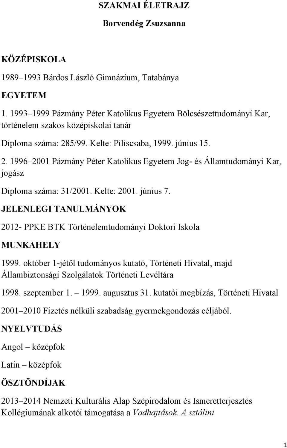 5/99. Kelte: Piliscsaba, 1999. június 15. 2. 1996 2001 Pázmány Péter Katolikus Egyetem Jog- és Államtudományi Kar, jogász Diploma száma: 31/2001. Kelte: 2001. június 7.