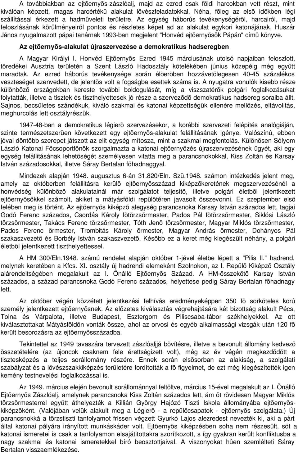 Az egység háborús tevékenységérõl, harcairól, majd feloszlásának körülményeirõl pontos és részletes képet ad az alakulat egykori katonájának, Huszár János nyugalmazott pápai tanárnak 1993-ban