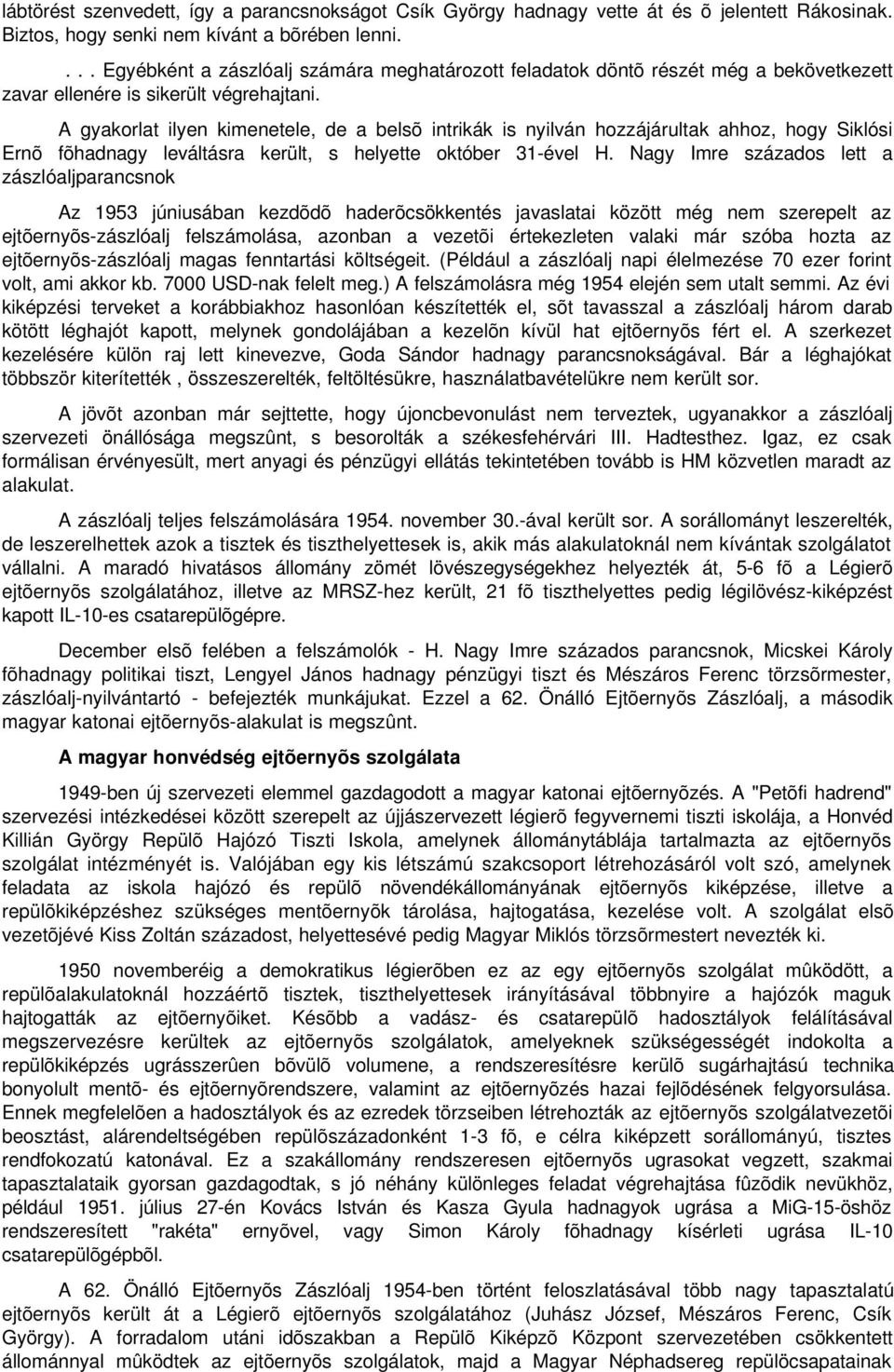 A gyakorlat ilyen kimenetele, de a belsõ intrikák is nyilván hozzájárultak ahhoz, hogy Siklósi Ernõ fõhadnagy leváltásra került, s helyette október 31-ével H.