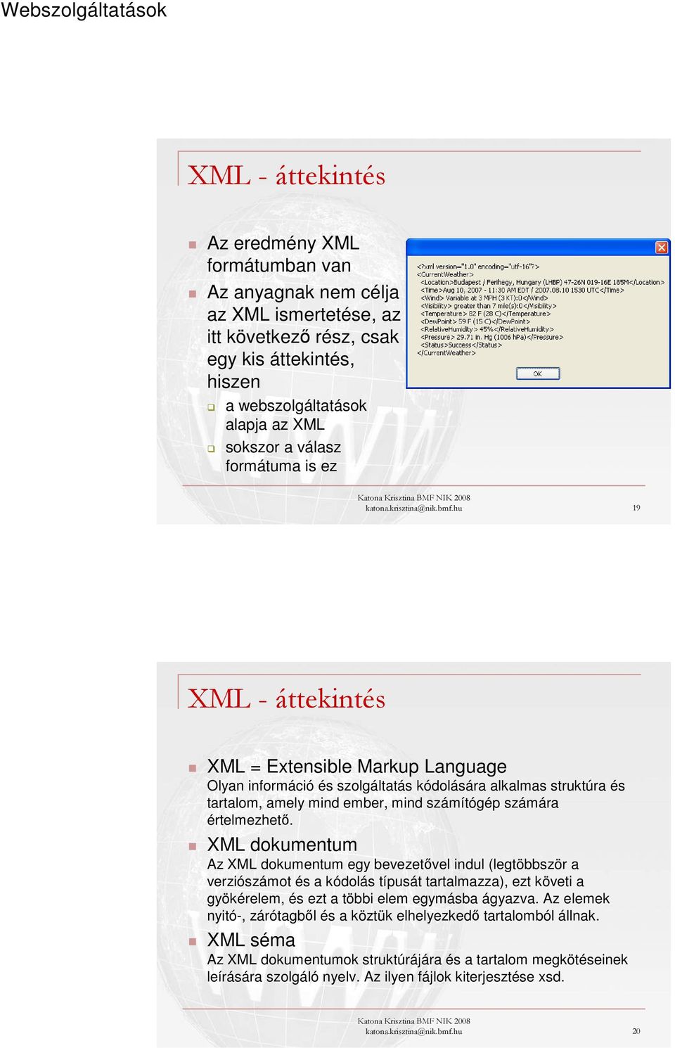 hu 19 XML - áttekintés XML = Extensible Markup Language Olyan információ és szolgáltatás kódolására alkalmas struktúra és tartalom, amely mind ember, mind számítógép számára értelmezhető.