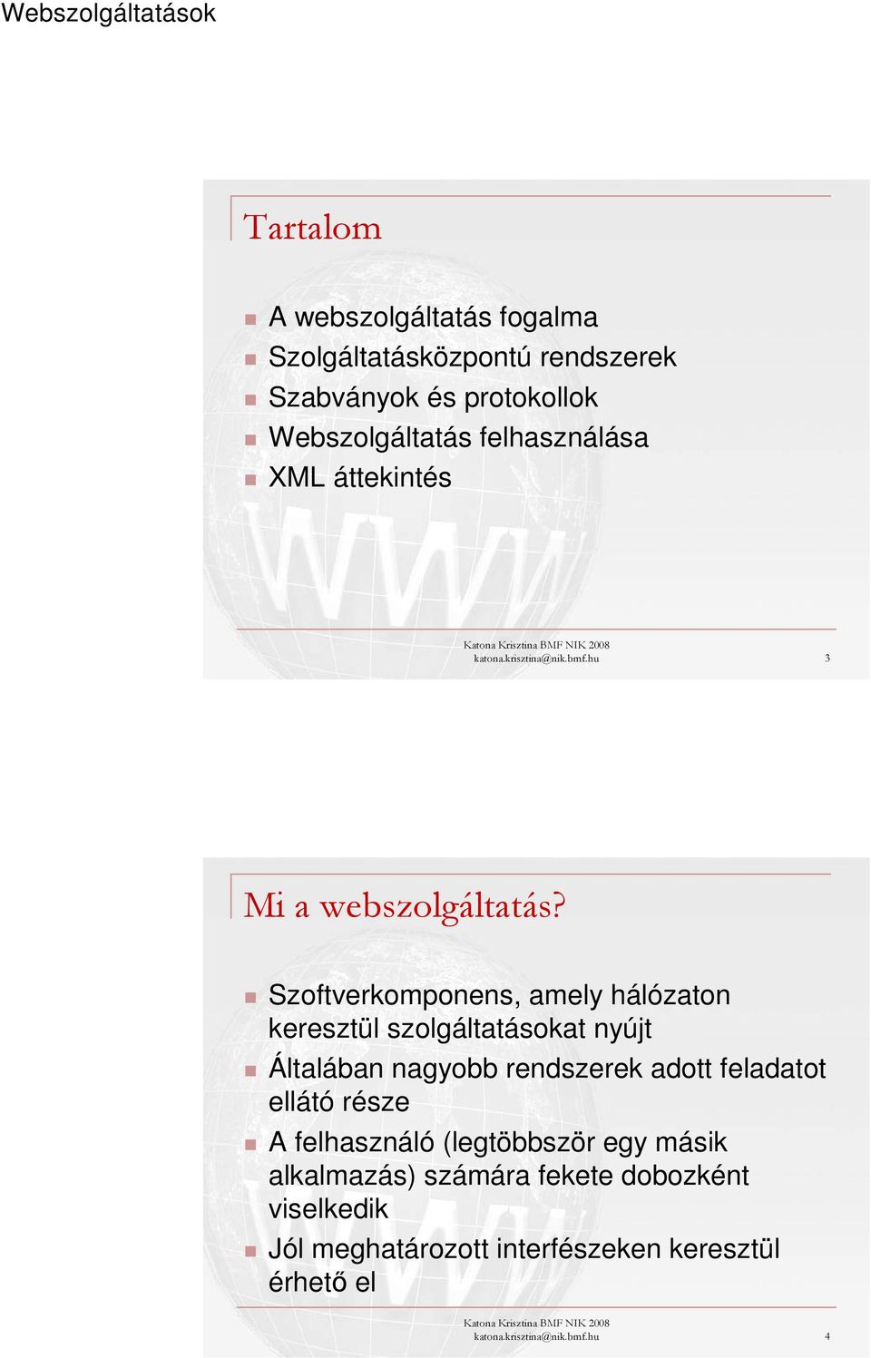 Szoftverkomponens, amely hálózaton keresztül szolgáltatásokat nyújt Általában nagyobb rendszerek adott feladatot ellátó