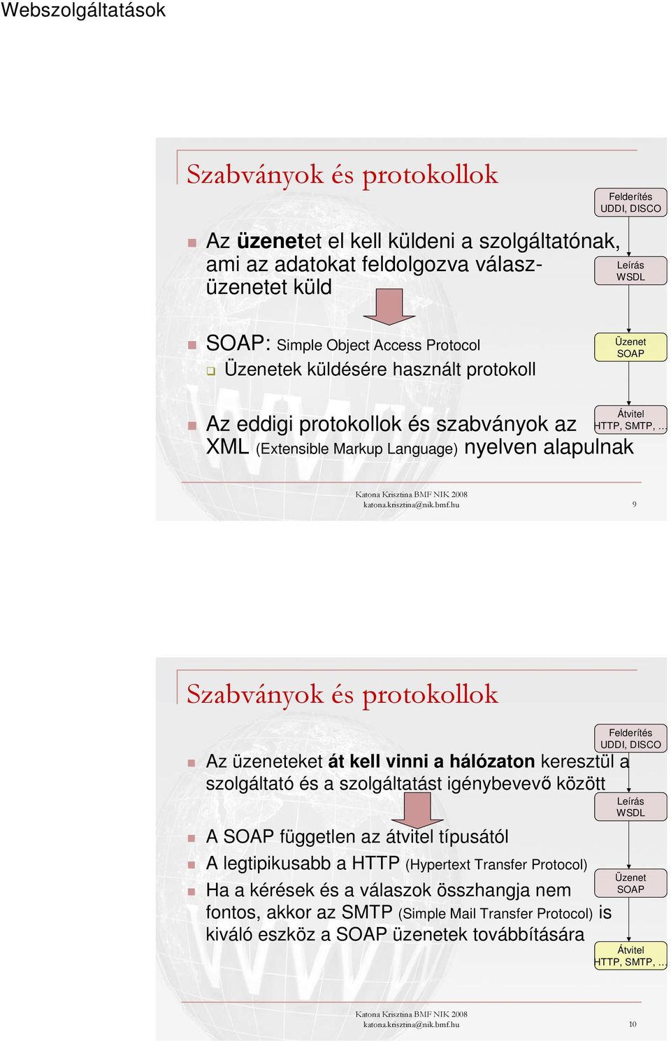 hu 9 Szabványok és protokollok Az üzeneteket át kell vinni a hálózaton keresztül a szolgáltató és a szolgáltatást igénybevevő között A SOAP független az átvitel típusától A legtipikusabb a HTTP
